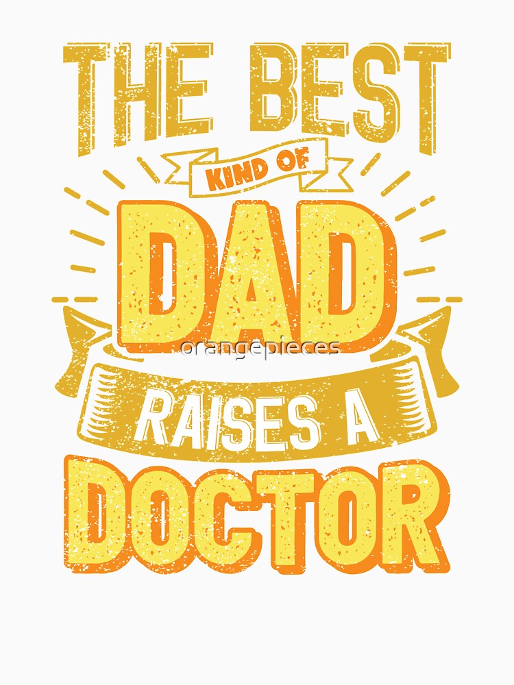 This Great Gifts For Dad From Daughter - The Best Kind Of Dad Raises a Doctor - Unique gift for him your Father or Husband by Orange Pieces