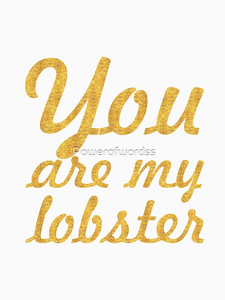 You are my lobster... Inspirational Quote by Powerofwordss