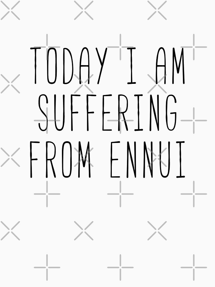 Today I Am Suffering From Ennui Quote by Sunny Collections