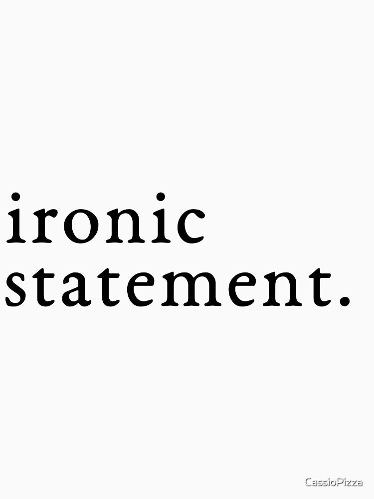 Ironic Statement by CassioPizza