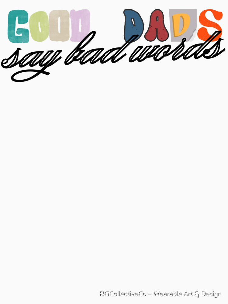 Good Dads- "Say Bad Words! by RGCollectiveCo – Wearable Art & Design