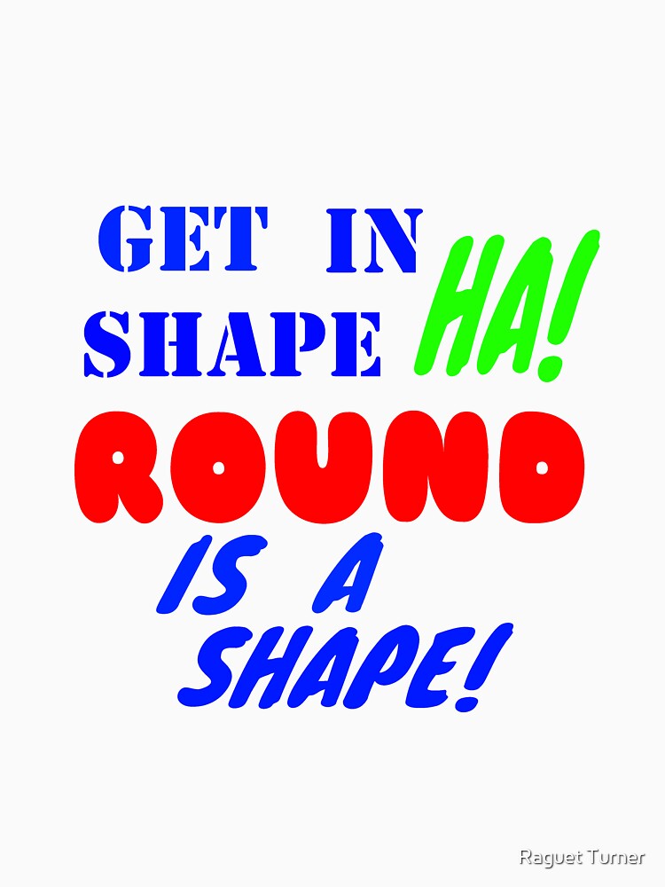 Round is a shape by Raguet Turner