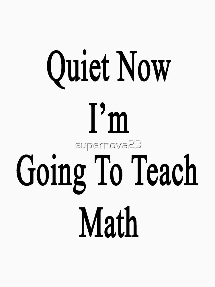 Quiet Now I'm Going To Teach Math by supernova23