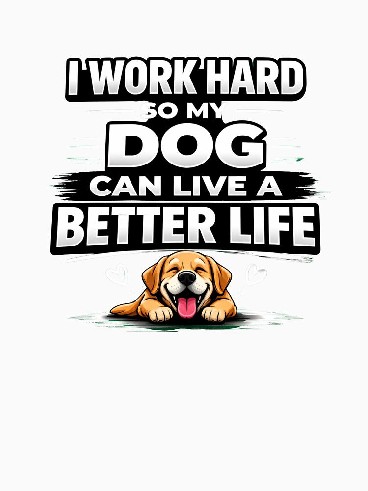 Funny Dog Lover Design - I Work Hard So My Dog Can Live A Better Life by ZEVARO