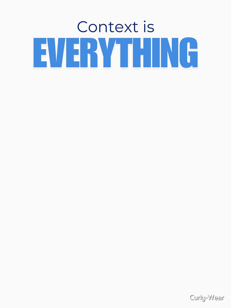 Context is Everything by Curly-Wear