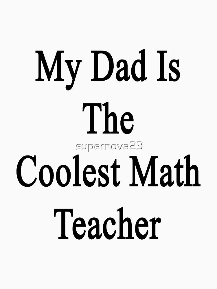 My Dad Is The Coolest Math Teacher by supernova23