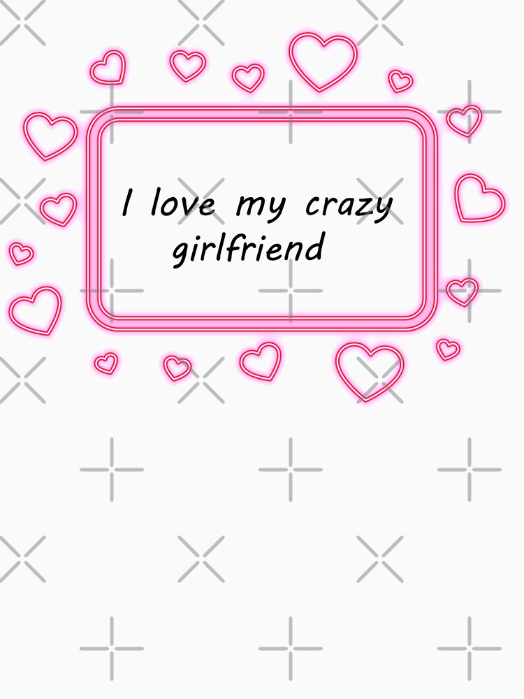 i love my crazy girlfriend cute romantic shirt gift for lovers by boujidi