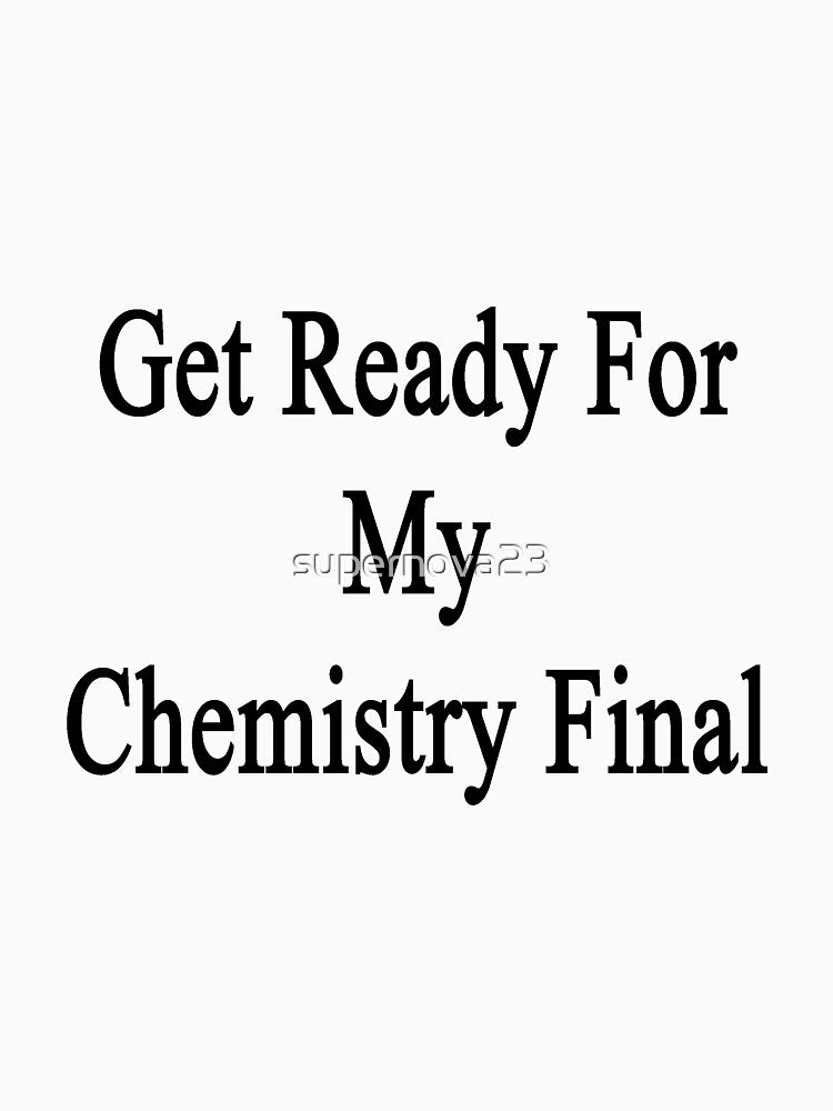 Get Ready For My Chemistry Final by supernova23