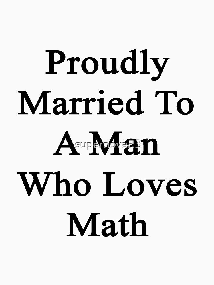 Proudly Married To A Man Who Loves Math by supernova23