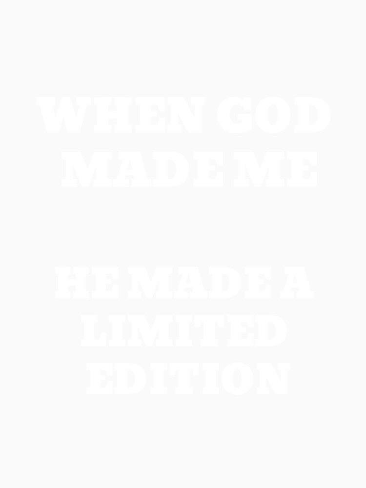 When God Made Me He Made a Limited Edition by Kat_Tees