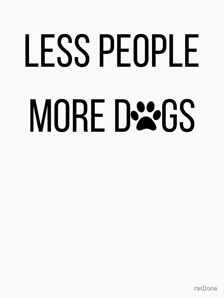 LESS PEOPLE MORE DOGS by red1one