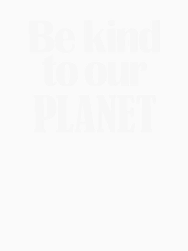 be kind to our planet by justplainwords