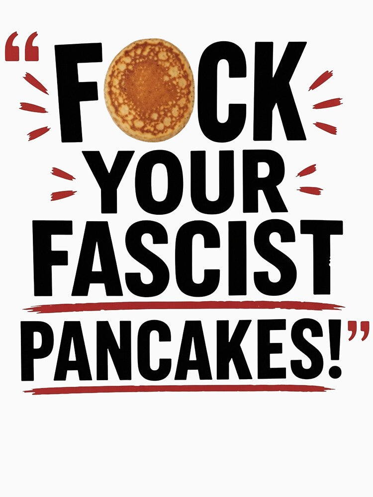 Fck Your Fascist Pancakes -  Political Statement by RafaelScherer