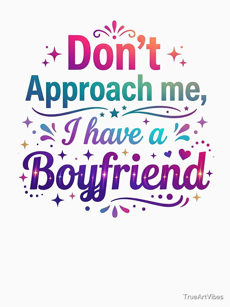i have a boyfriend, boyfriend t-shirt, gift for girlfriend, approach by TrueArtVibes