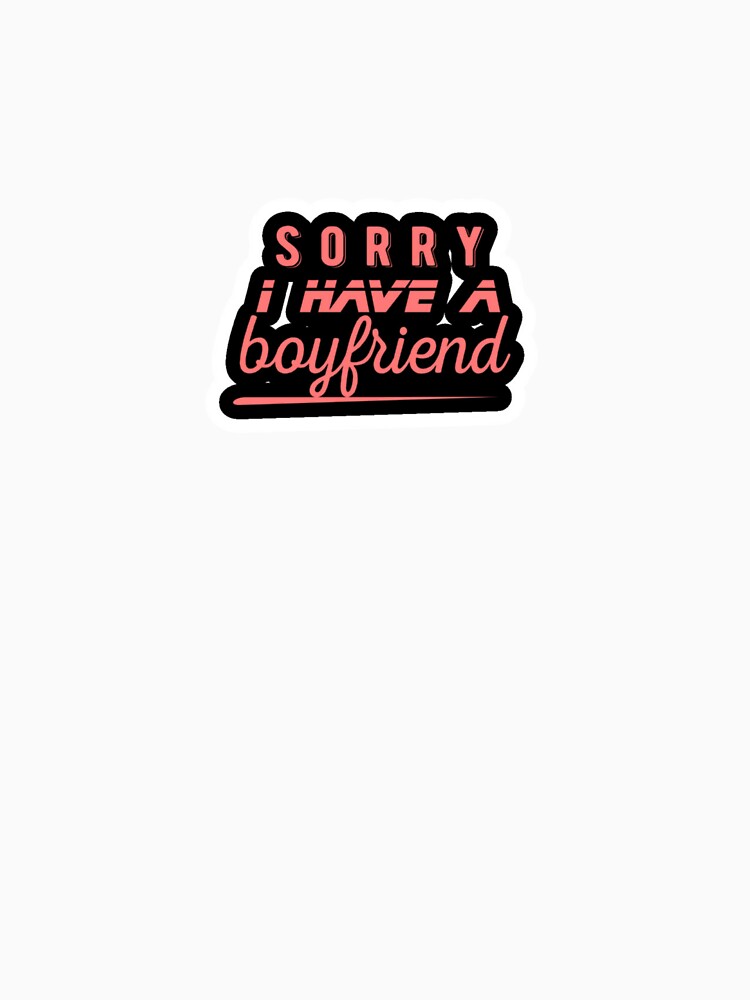 Sorry I Have A Boyfriend Funny Sarcastic Quote For Girlfriend Women’s Apparel by 2k26shop