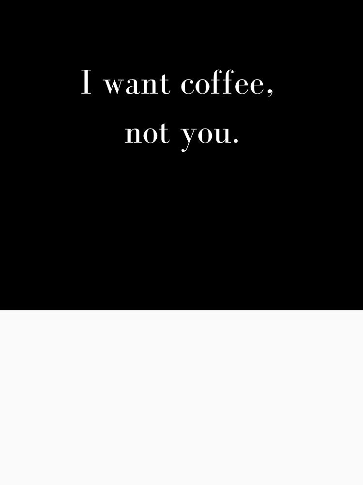 I want coffee, not you Statement by debielongakit