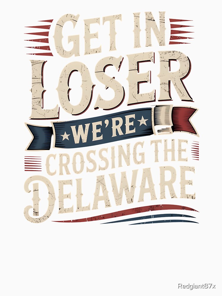 Get in Loser We're Crossing The Delaware – 250 Years Of Freedom Graphic by Redgiant87x