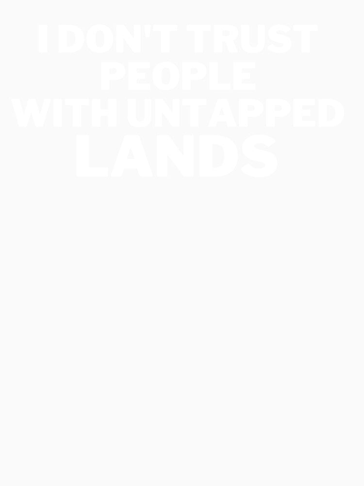 I Don't Trust People with Untapped Lands by printshoptheme
