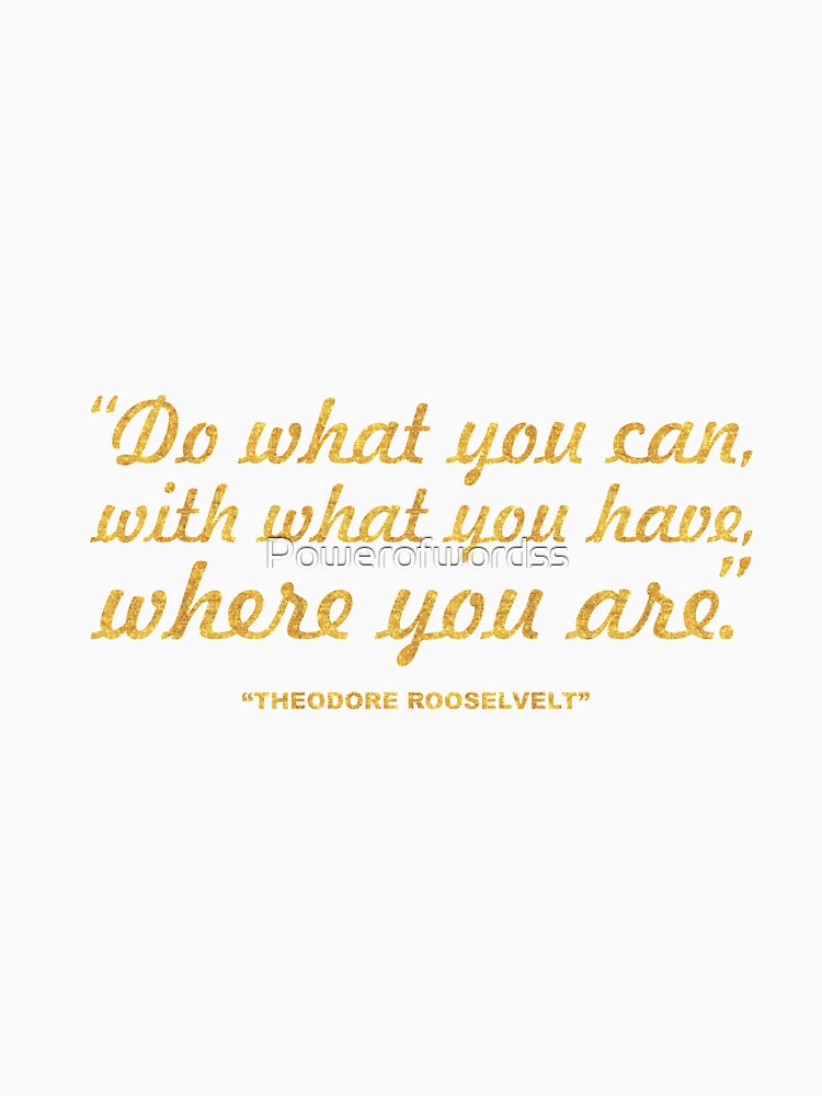Do what you can... “Theodore Rooselvelt” Life Inspirational Quote by Powerofwordss