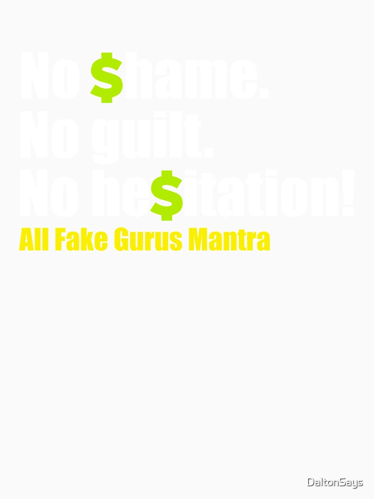 No Shame, No Guilt, No Hesitation Fake Gurus Mantra by DaltonSays