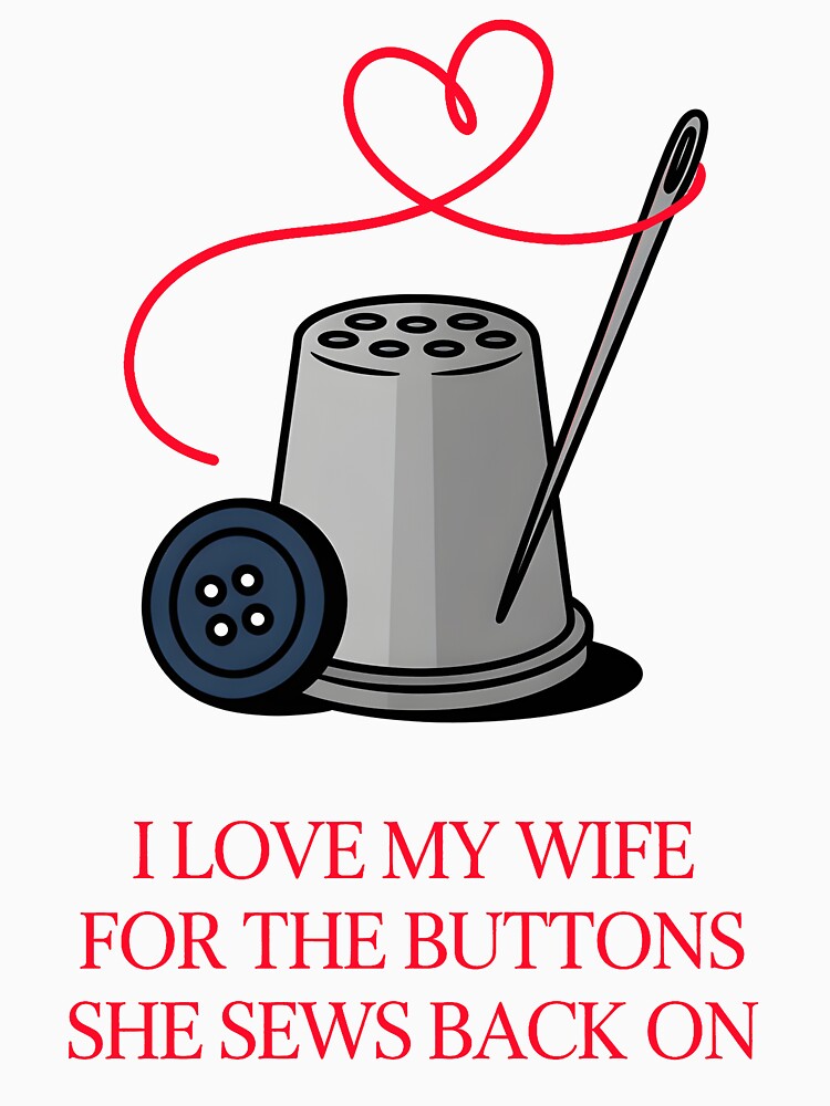I Love My Wife For The Buttons She Sews Back On Married Love by AleksandraJac05