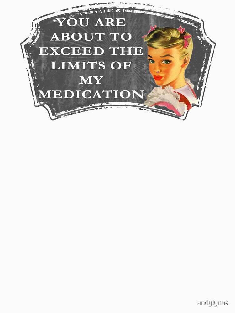 You Are About To Exceed The Limits Of My Medication by andylynns