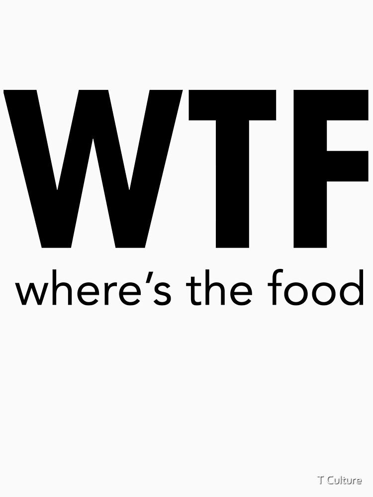 WTF WHERE'S THE FOOD by T Culture
