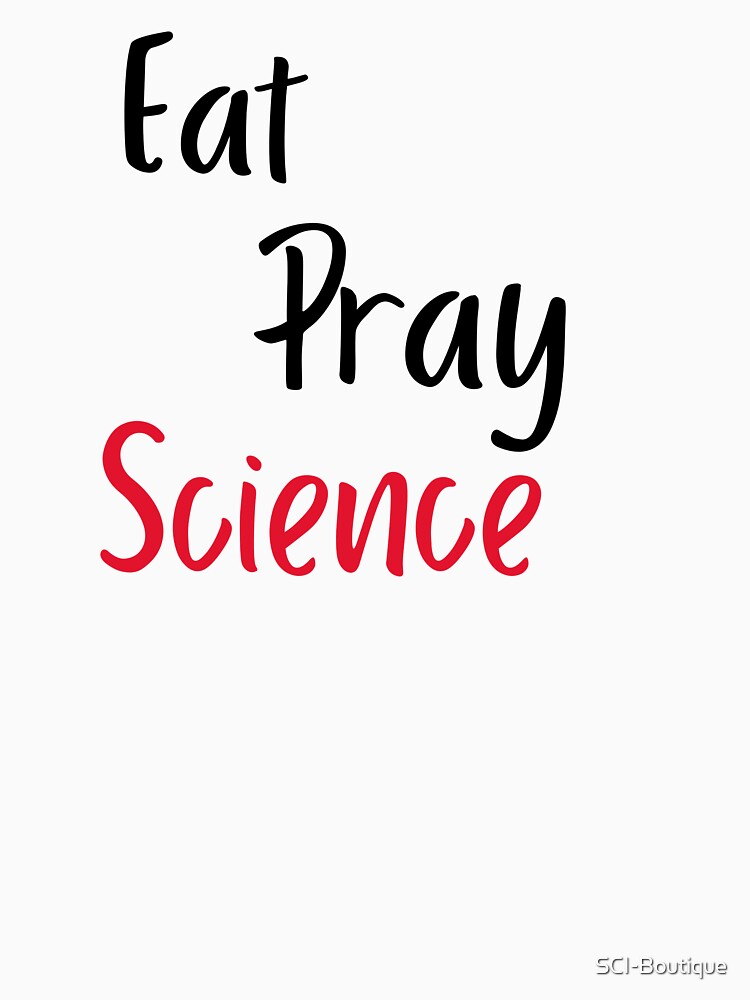 Eat Pray Science is Science Themed design by SCI-Boutique