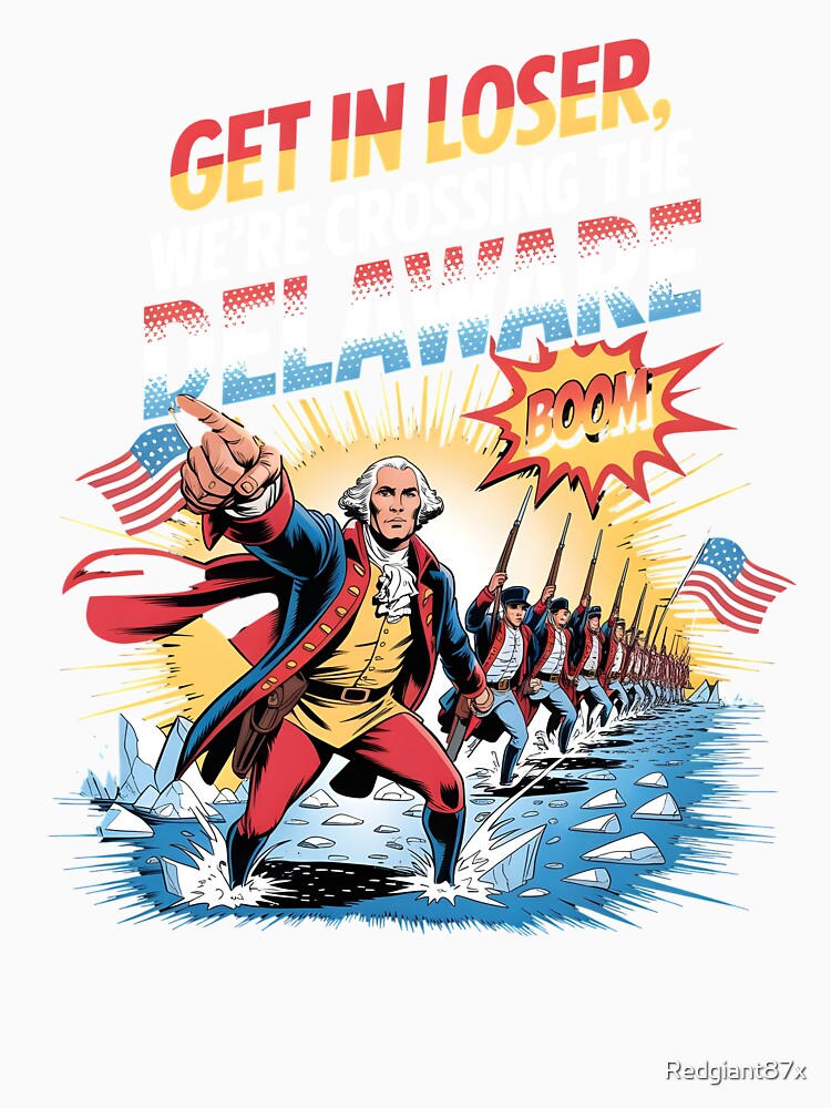 Get in Loser We're Crossing The Delaware – Patriotic Freedom Celebration by Redgiant87x