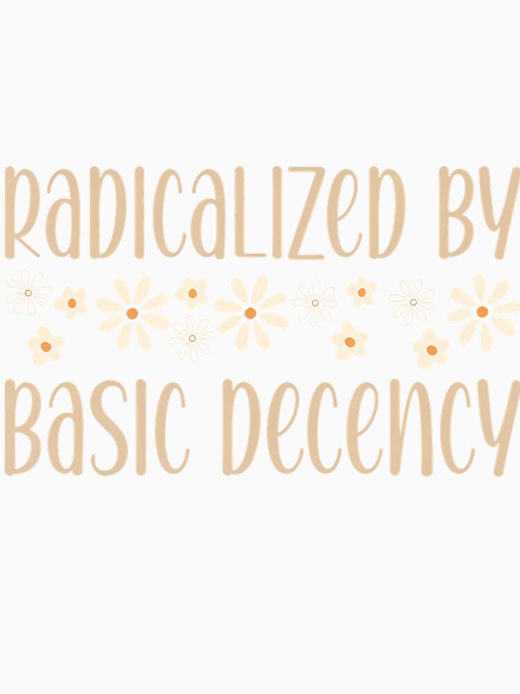 Radicalized By Basic Decency Political Or Social Statement by EstherDiane