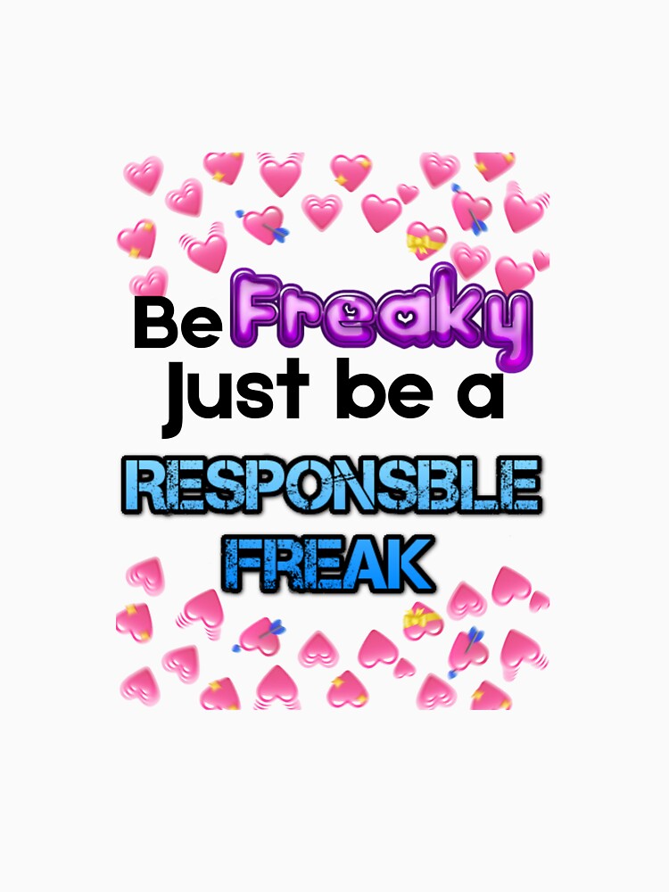 Be Freaky Just Be A Responsible Freak by Sp00kyK1ng