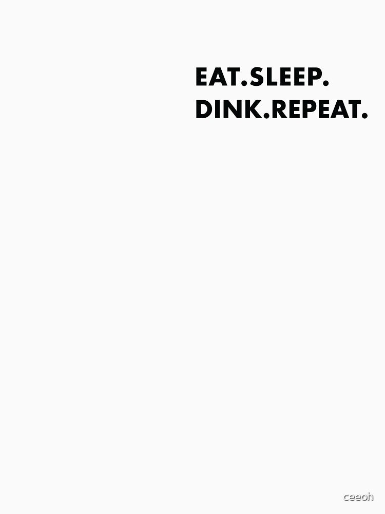 Eat. Sleep. Dink. Repeat by ceeoh