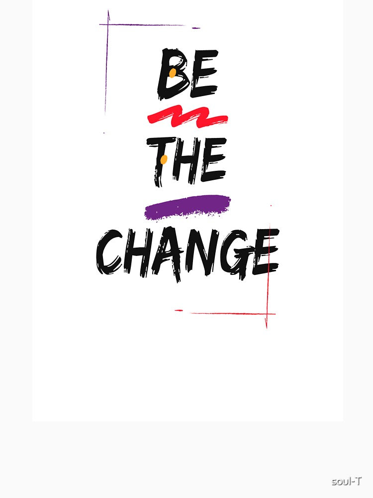 Be The Change by soul-T