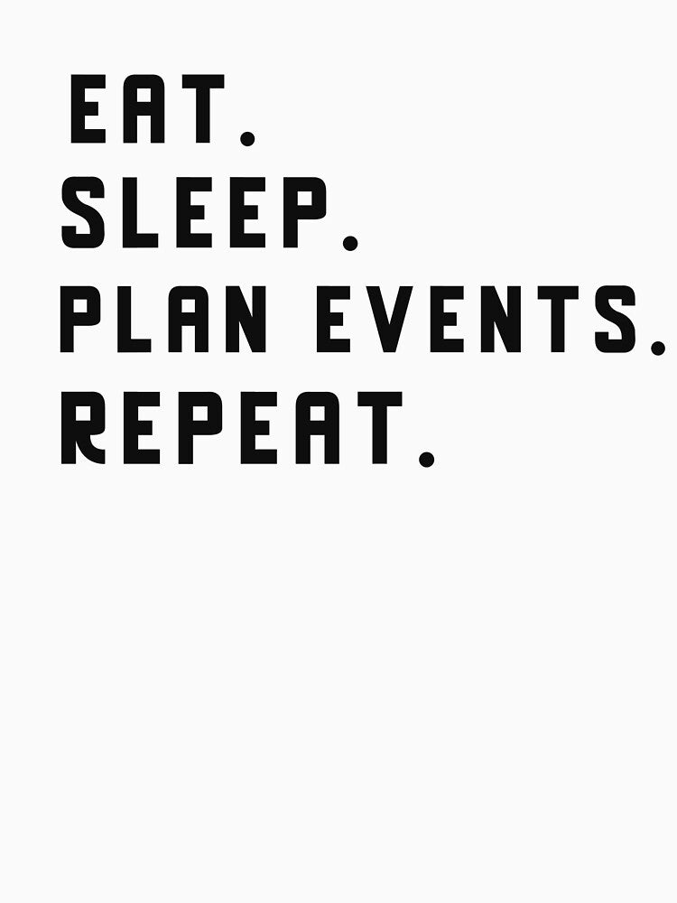 Eat. Sleep. Plan Events. Repeat. by EricJP