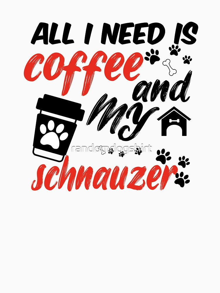 funny dog and coffee meme,all i need is coffee and my schnauzer by randomdogshirt