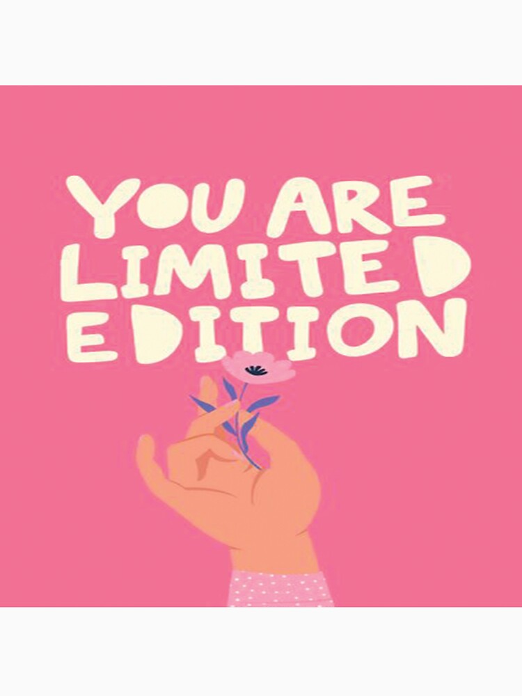You Are Limited Edition by crealane