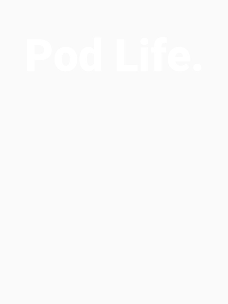 Pod Life. by Text-based T-Shirts and Gifts