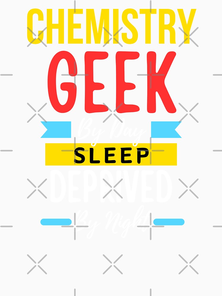Chemistry geek by day sleep deprived by night by annoying-shirts