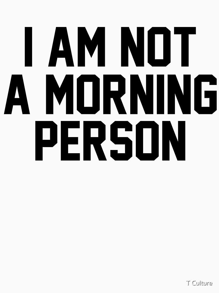 I AM NOT A MORNING PERSON by T Culture