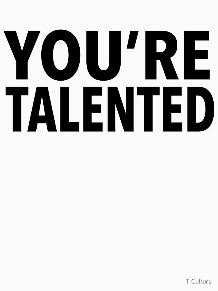 YOU'RE TALENTED by T Culture