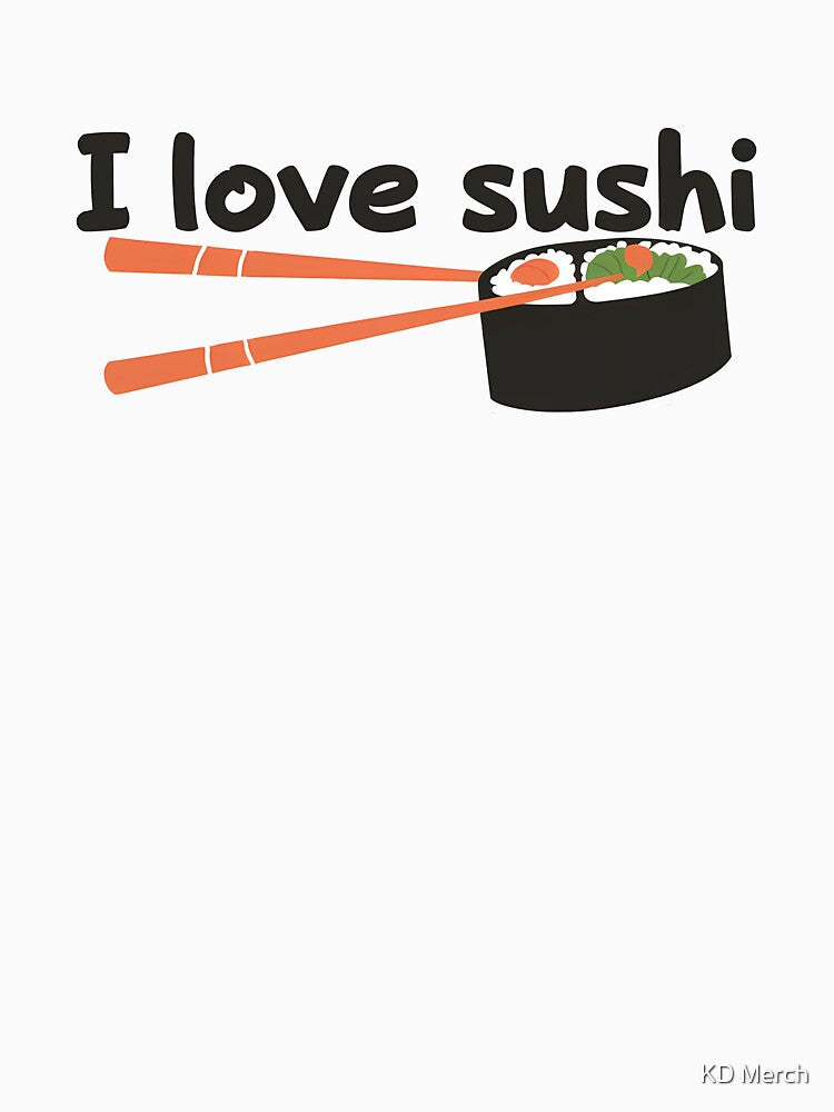 I Love Sushi Foodie by KD Merch