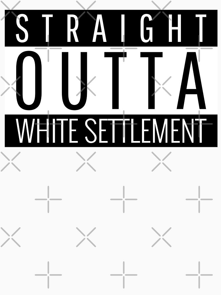 Straight Outta White Settlement Texas by Teelogic