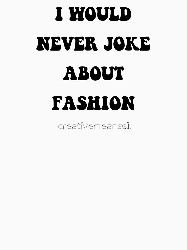 I would never joke about fashion by creativemeanss1
