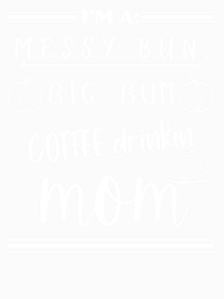 Funny mom gift. Messy bun, big bum, Coffee drinking mom. Caffeine for mom. Gift for mom. Funny mothers day gift.. by HaychGee