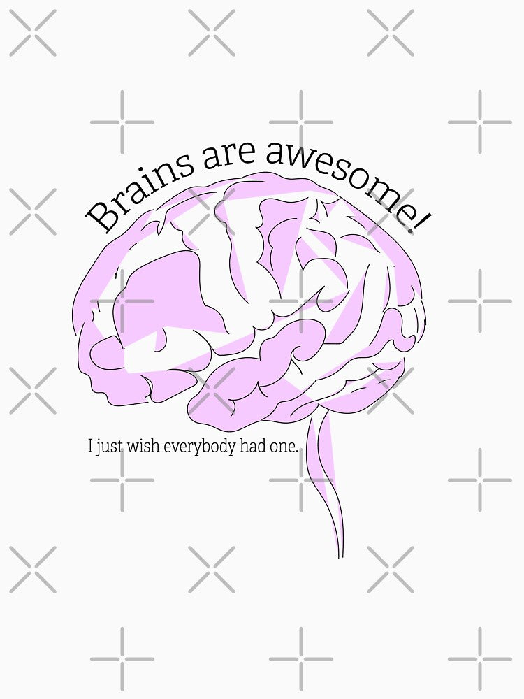 Brains are awesome! I just wish everybody had one. by Gabrielle Freitas