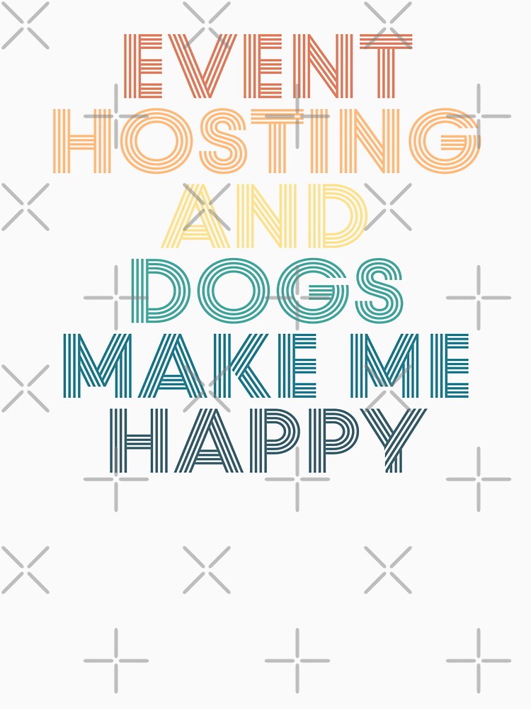Event Hosting And Dogs Make Me Happy- Gift for Event Hosting & Dogs Fans by kindxinn
