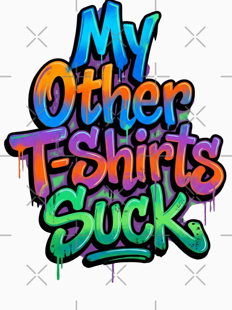 My Other T-shirts Suck by Jimhebbe