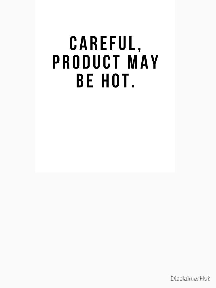 Careful, Product May Be Hot. by DisclaimerHut