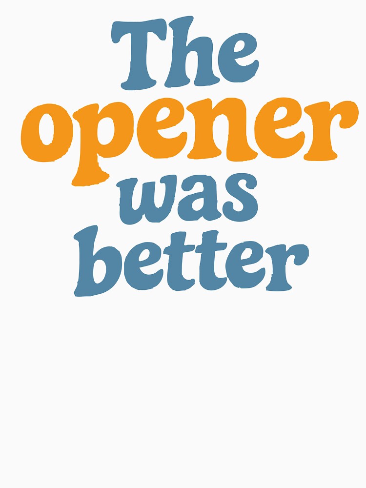 The Opener Was Better Funny Concert Shirt Festival Outfit Indie Music Humor Design by Tattee