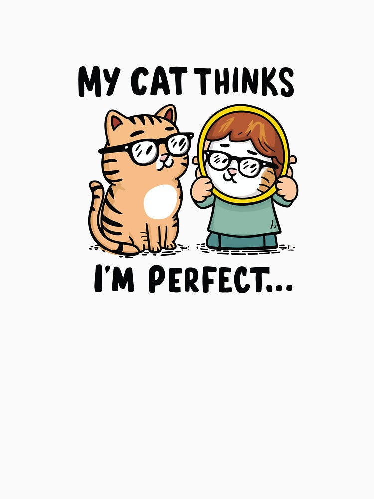my cat thinks I'm perfect - funny cat design by buzztrendshop